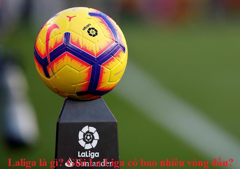 laliga-la-gi-giai-la-liga-co-bao-nhieu-vong-dau