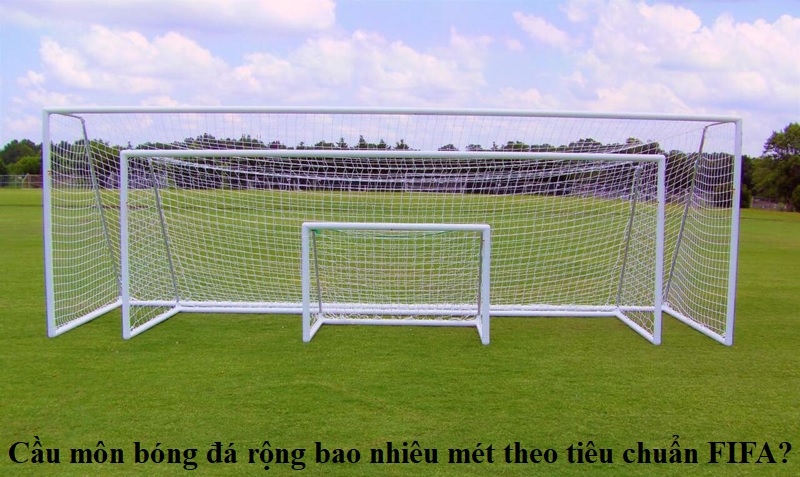 cau-mon-bong-da-rong-bao-nhieu-met-theo-tieu-chuan-fifa