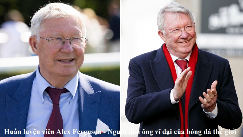 huan-luyen-vien-alex-ferguson-nguoi-dan-ong-vi-dai-cua-bong-da-the-gioi