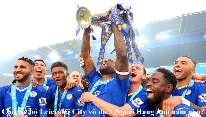 cau-lac-bo-leicester-city-vo-dich-ngoai-hang-anh-nam-nao